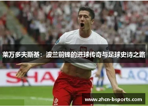 莱万多夫斯基：波兰前锋的进球传奇与足球史诗之路