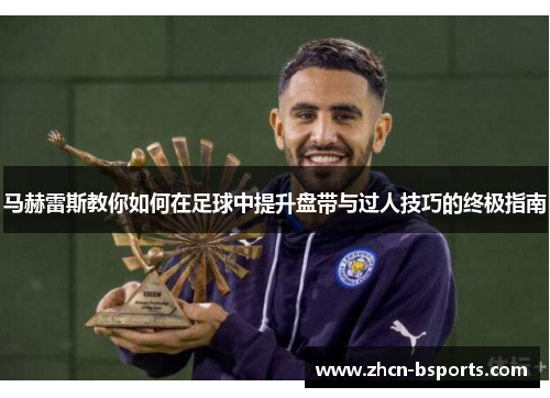 马赫雷斯教你如何在足球中提升盘带与过人技巧的终极指南