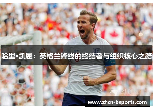 哈里·凯恩：英格兰锋线的终结者与组织核心之路