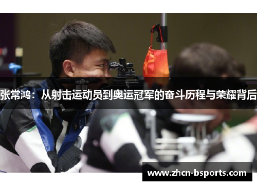 张常鸿：从射击运动员到奥运冠军的奋斗历程与荣耀背后