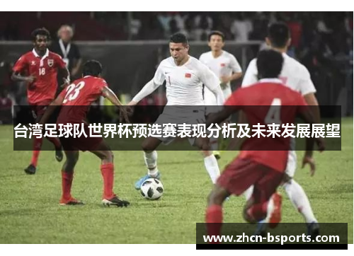 台湾足球队世界杯预选赛表现分析及未来发展展望