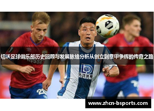 切沃足球俱乐部历史回顾与发展脉络分析从创立到意甲争辉的传奇之路