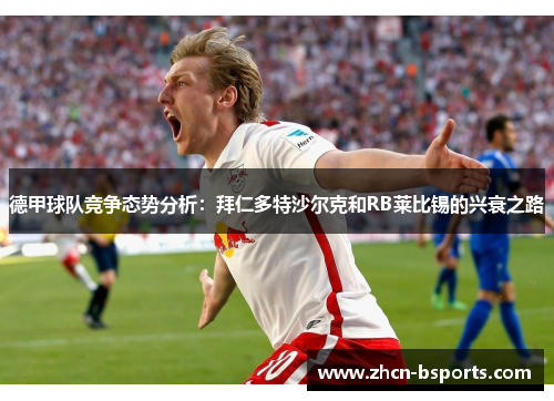 德甲球队竞争态势分析：拜仁多特沙尔克和RB莱比锡的兴衰之路
