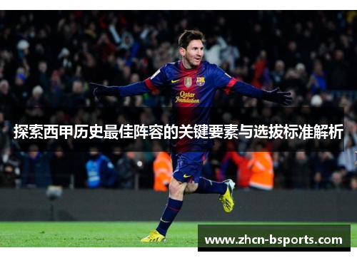 探索西甲历史最佳阵容的关键要素与选拔标准解析