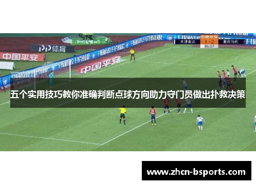五个实用技巧教你准确判断点球方向助力守门员做出扑救决策