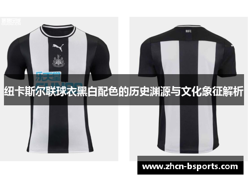 纽卡斯尔联球衣黑白配色的历史渊源与文化象征解析