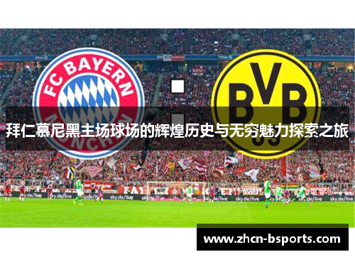 拜仁慕尼黑主场球场的辉煌历史与无穷魅力探索之旅