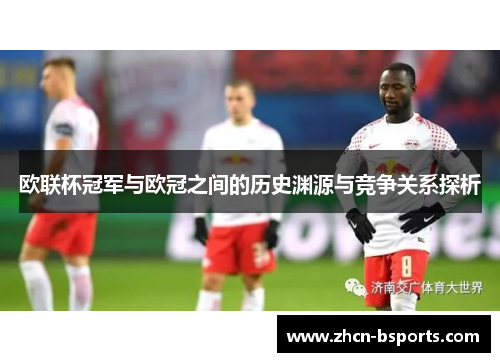 欧联杯冠军与欧冠之间的历史渊源与竞争关系探析